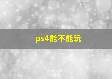 ps4能不能玩